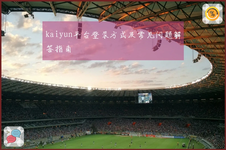 kaiyun平台登录方式及常见问题解答指南