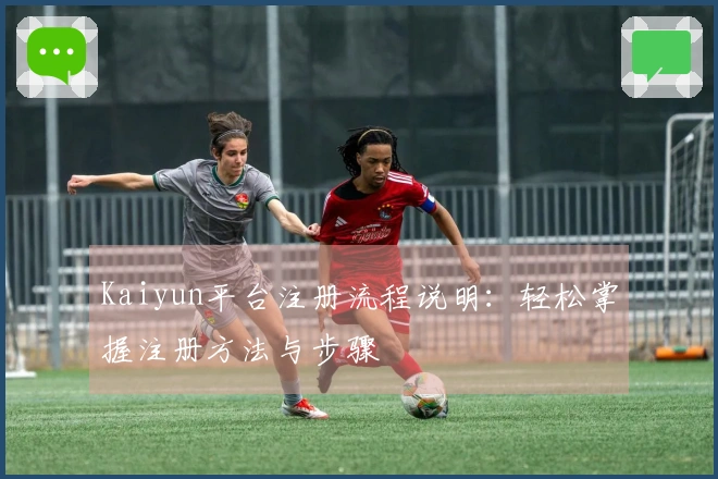 Kaiyun平台注册流程说明：轻松掌握注册方法与步骤
